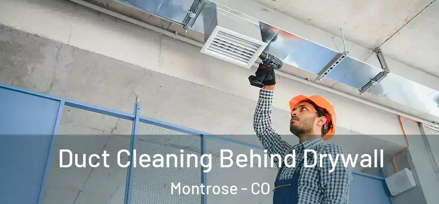 Duct Cleaning Behind Drywall Montrose - CO
