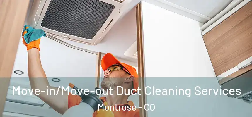 Move-in/Move-out Duct Cleaning Services Montrose - CO