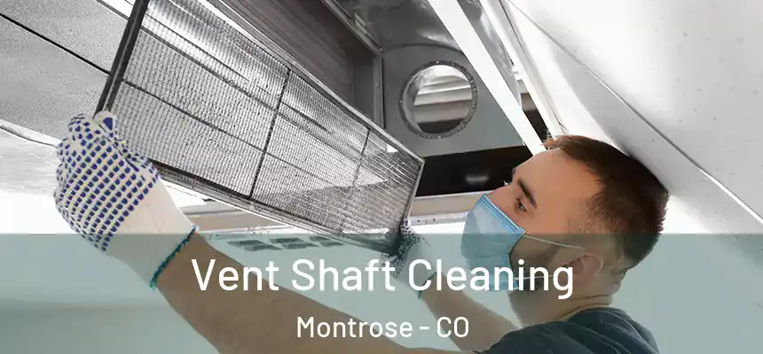  Vent Shaft Cleaning Montrose - CO